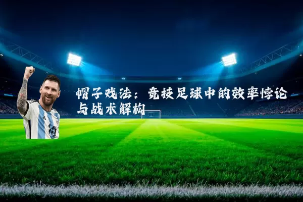 帽子戏法：竞技足球中的效率悖论与战术解构