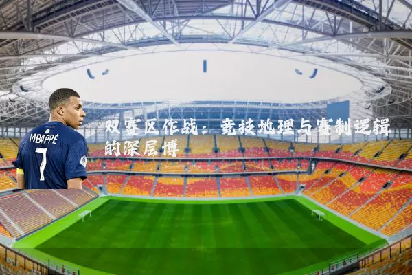 双赛区作战：竞技地理与赛制逻辑的深层博弈