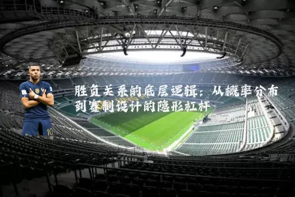 胜负关系的底层逻辑：从概率分布到赛制设计的隐形杠杆