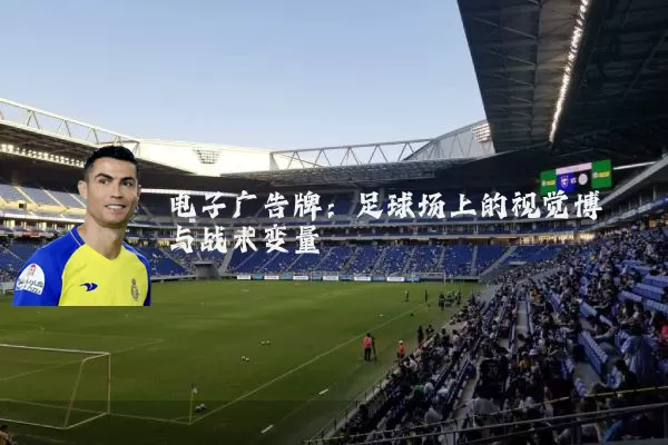 电子广告牌：足球场上的视觉博弈与战术变量