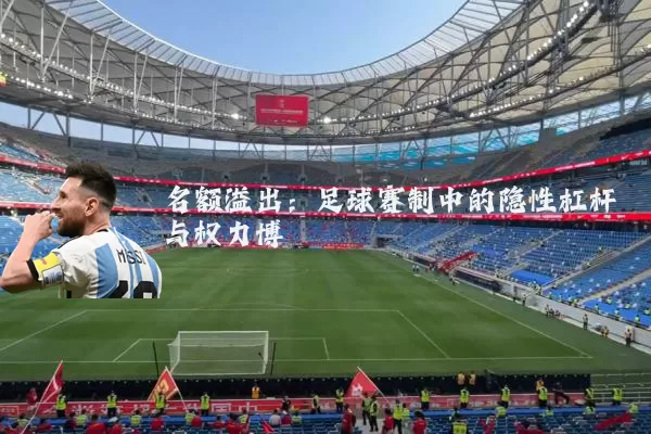 名额溢出：足球赛制中的隐性杠杆与权力博弈